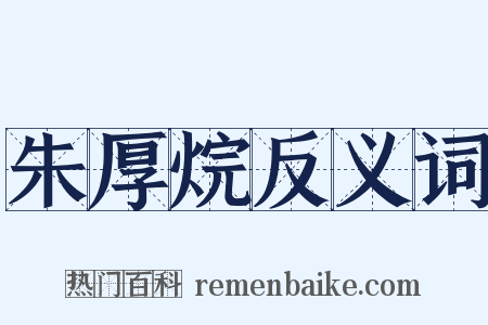 朱厚烷反义词是什么意思的图片